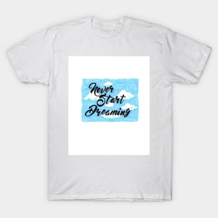 'Never Start Dreaming' T-Shirt